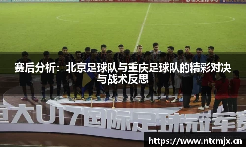 赛后分析：北京足球队与重庆足球队的精彩对决与战术反思
