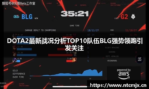 DOTA2最新战况分析TOP10队伍BLG强势领跑引发关注
